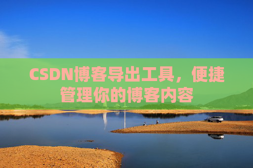 CSDN博客导出工具，便捷管理你的博客内容